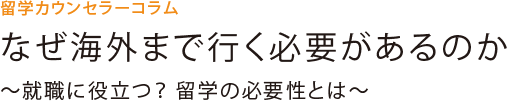 留学カウンセラーコラム なぜ海外までいく必要があるのか